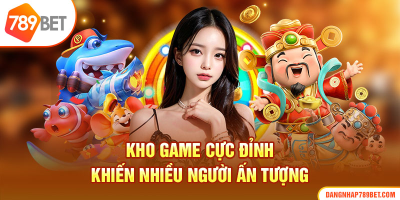 Kho game cực đỉnh, khiến nhiều người ấn tượng 