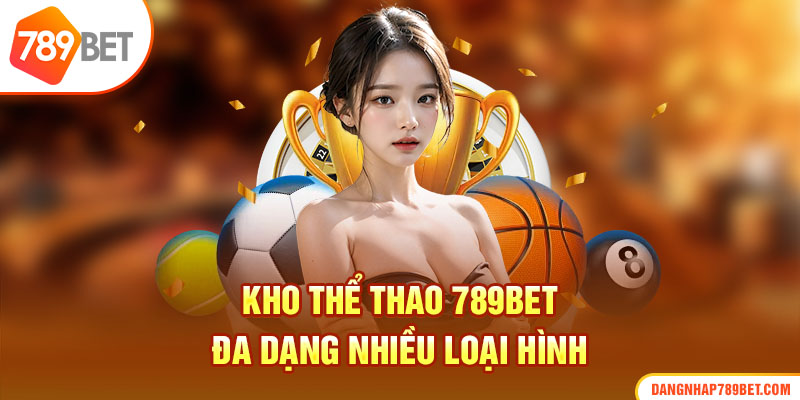 Kho thể thao 789Bet đa dạng nhiều loại hình 