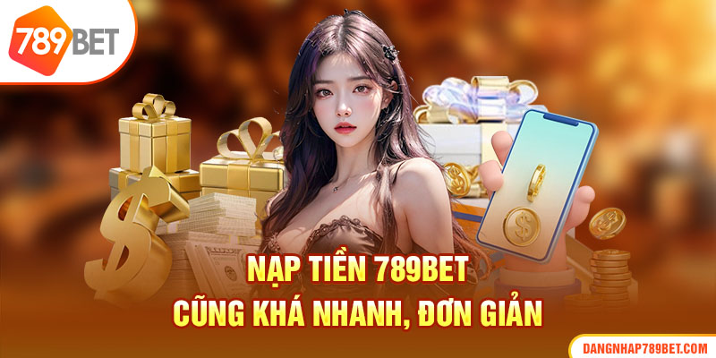 Nạp tiền 789bet cũng khá nhanh, đơn giản