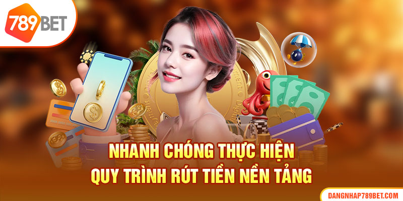 Nhanh chóng thực hiện quy trình rút tiền nền tảng